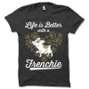 Life Is Better with a Frenchie DH T Shirt