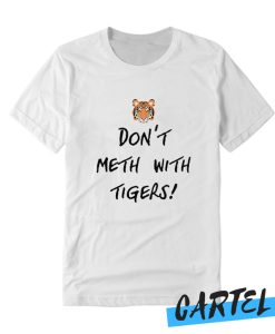 Don't Meth With Tigers Funny awesome T Shirt