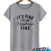 Everything is Fine tshirt awesome T Shirt