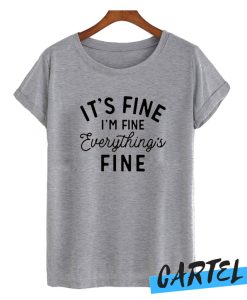 Everything is Fine tshirt awesome T Shirt