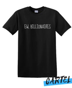 Ew, Billionaires Bernie Sanders Awesome T Shirt