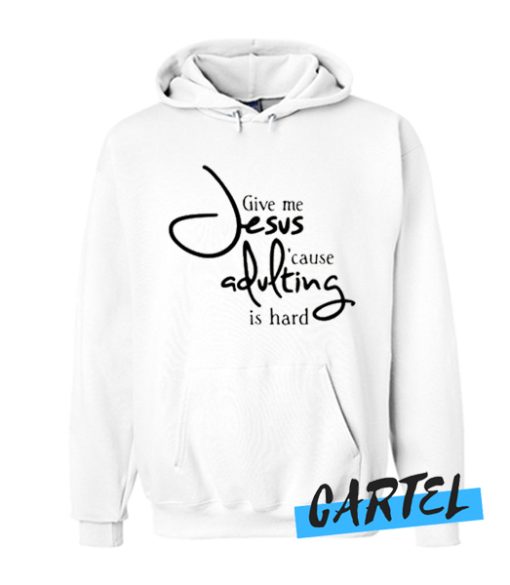 Give me Jesus because adulting is hard awesome Hoodie
