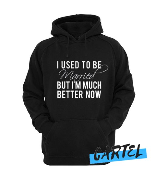 I Used To Be Married But I'm Much Better Now awesome Hoodie
