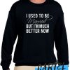 I Used To Be Married But I'm Much Better Now awesome Sweatshirt