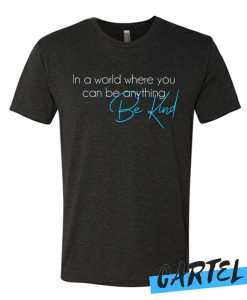 In a world where you can be anything Be Kind T Shirt
