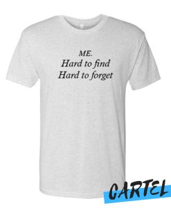 Me Hard to find Hard to forget T shirt