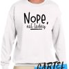 Nope not today awesome Sweatshirt