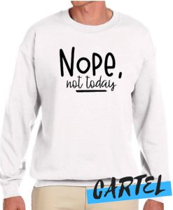 Nope not today awesome Sweatshirt