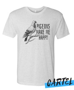 Pigeons Make Me Happy awesome T-shirt