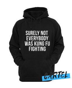 Surely Not Everybody Was Kung Fu Fighting awesome Hoodie