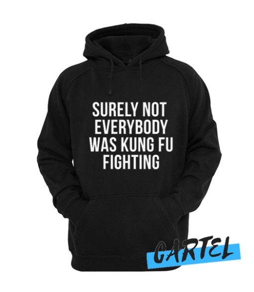Surely Not Everybody Was Kung Fu Fighting awesome Hoodie