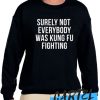 Surely Not Everybody Was Kung Fu Fighting awesome Sweatshirt