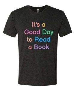 It's a Good Day to Read a Book T-Shirt