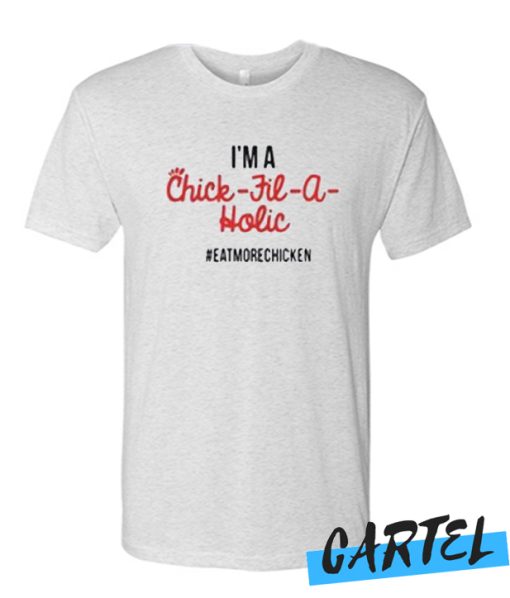I’m A Chick Fil A Holic Eat More Chicken T-Shirt