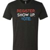 Register Show Up Vote T-Shirt