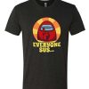 Among Us - Everyone Sus awesome T Shirt