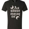 As Above So Below awesome T Shirt