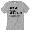 Brave Brilliant feminist awesome T Shirt