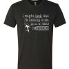 I Might Look Like I'm Listening awesome T Shirt