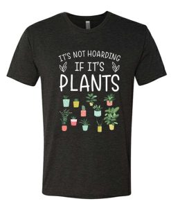 It's Not Hoarding If It's Plants awesome T Shirt