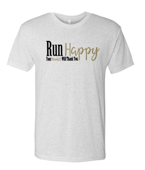 Run Happy Your Heart Will Thank You awesome T Shirt