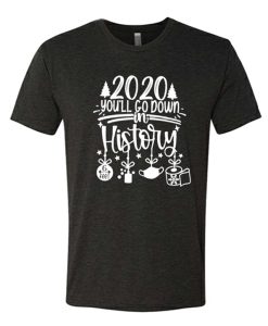 2020 You'll Go Down In History Merry Christmas awesome T Shirt