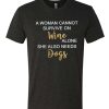 A Woman Cannot Survive on Wine awesome T Shirt