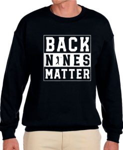 Back Nines Matter Golf awesome Sweatshirt