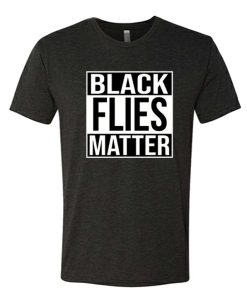 Black Flies Matter awesome T Shirt
