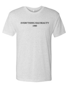 Everything Has Beauty 1980 awesome T Shirt