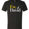 Ew, David Black awesome T Shirt