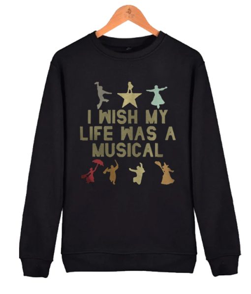 I wish my life was a musical awesome Sweatshirt