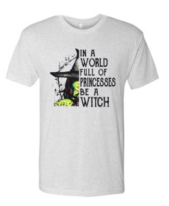 In A World Full Of Princesses Be A Witch awesome T Shirt