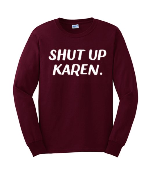 Shut Up Karen awesome Sweatshirt
