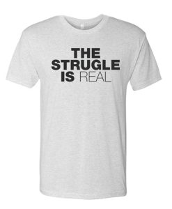 The Struggle is Real White awesome T Shirt