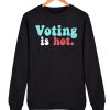 Voting Is Hot Colorful awesome Sweatshirt