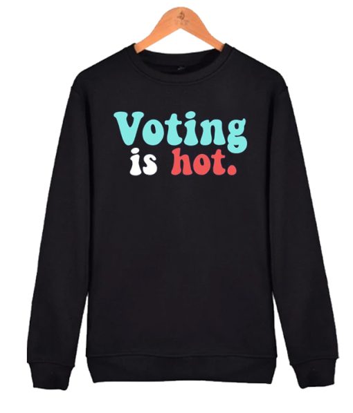 Voting Is Hot Colorful awesome Sweatshirt