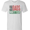 Black Dads Matter awesome graphic T Shirt