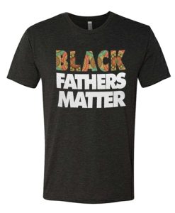 Black Fathers Matter awesome graphic T Shirt