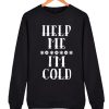 Help Me I'm Cold awesome Sweatshirt