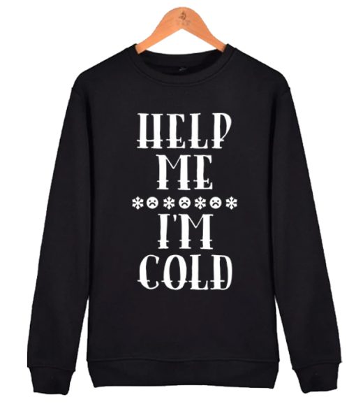 Help Me I'm Cold awesome Sweatshirt