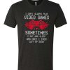 I Don't Always Play Video Games awesome graphic T Shirt