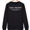 I Got a Dig Bick Funny awesome graphic Sweatshirt