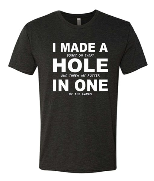 I Made a hole in one awesome T Shirt