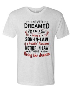 I Never Dreamed I'd End Up Being A Son In Law awesome T Shirt