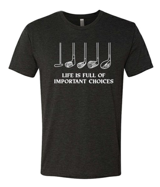 Life Is Full Of Important Choices - Golf Lover awesome T Shirt