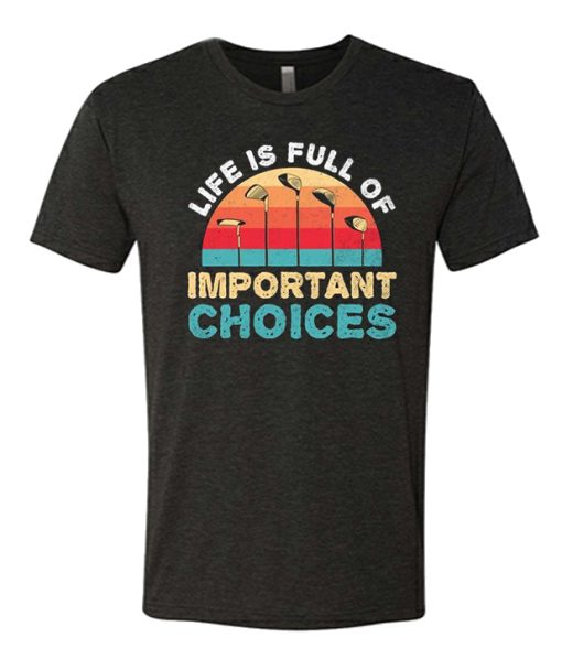 Life Is Full Of Important Choices Golf awesome T Shirt