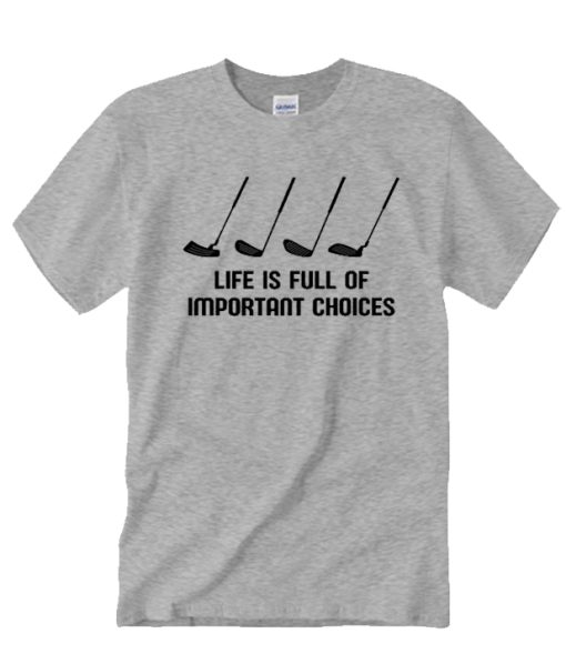 Life Is Full Of Important Choices awesome T Shirt