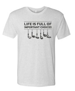 Life is Full Of Important Choices Funny awesome T Shirt