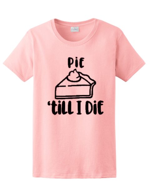Pie Till I Die - Thanksgiving awesome T Shirt